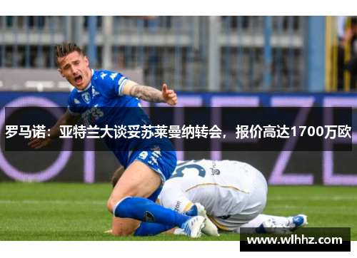 罗马诺：亚特兰大谈妥苏莱曼纳转会，报价高达1700万欧