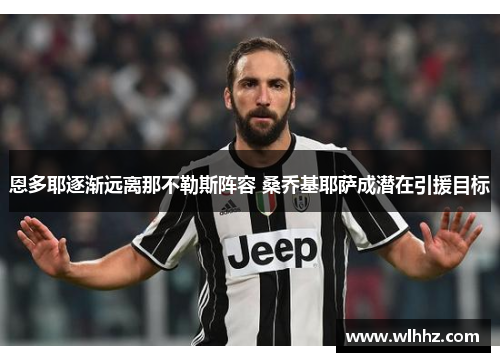 恩多耶逐渐远离那不勒斯阵容 桑乔基耶萨成潜在引援目标